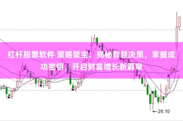杠杆股票软件 策略聚宝：揭秘智慧决策，掌握成功密钥，开启财富增长新篇章