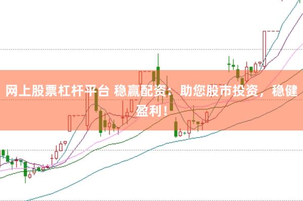 网上股票杠杆平台 稳赢配资：助您股市投资，稳健盈利！