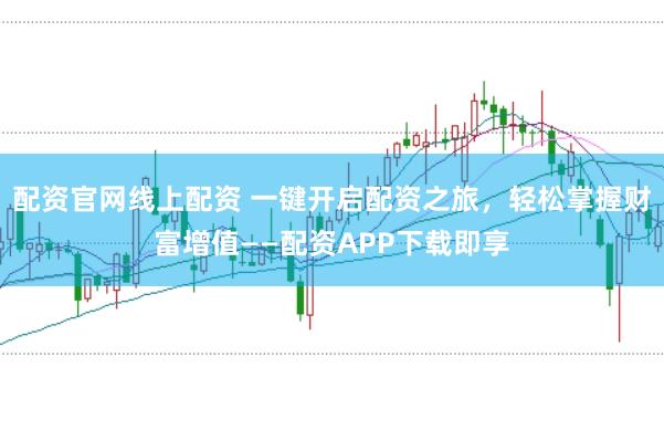 配资官网线上配资 一键开启配资之旅，轻松掌握财富增值——配资APP下载即享
