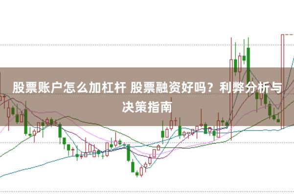股票账户怎么加杠杆 股票融资好吗？利弊分析与决策指南