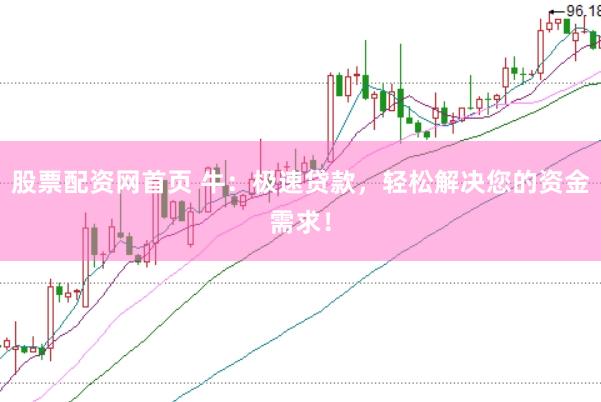 股票配资网首页 牛：极速贷款，轻松解决您的资金需求！