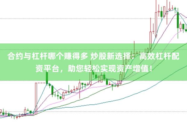 合约与杠杆哪个赚得多 炒股新选择：高效杠杆配资平台，助您轻松实现资产增值！