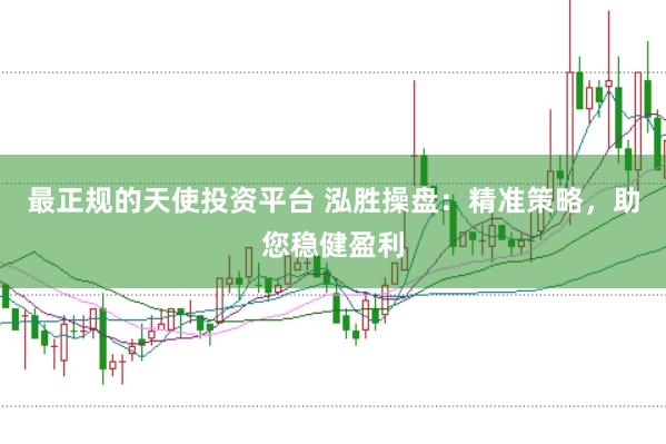 最正规的天使投资平台 泓胜操盘：精准策略，助您稳健盈利