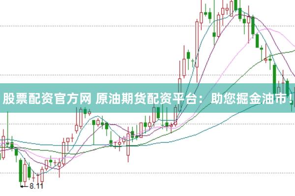 股票配资官方网 原油期货配资平台：助您掘金油市！