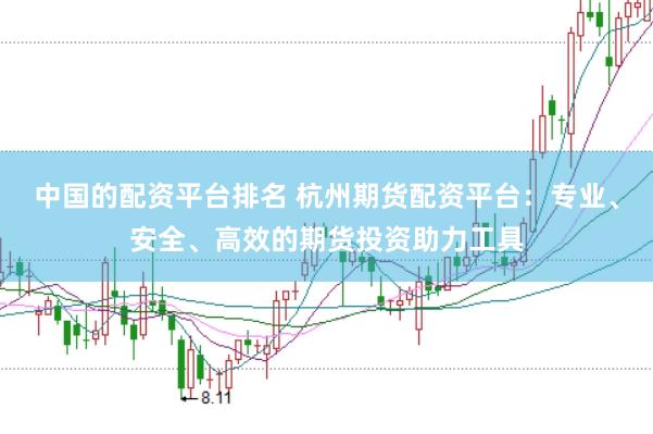 中国的配资平台排名 杭州期货配资平台：专业、安全、高效的期货投资助力工具