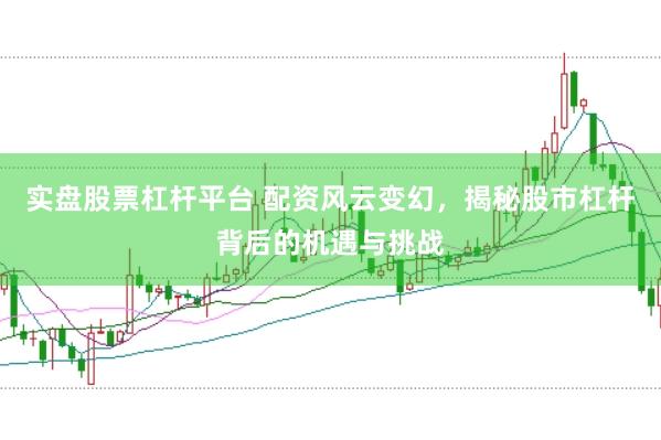 实盘股票杠杆平台 配资风云变幻，揭秘股市杠杆背后的机遇与挑战