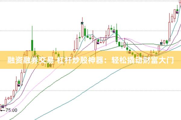 融资融券交易 杠杆炒股神器:轻松撬动财富大门