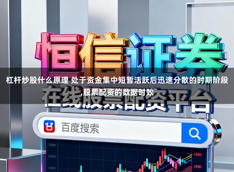 杠杆炒股什么原理 处于资金集中短暂活跃后迅速分散的时期阶段，股票配资的数据时效