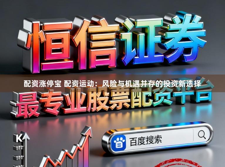 配资涨停宝 配资运动:风险与机遇并存的投资新选择