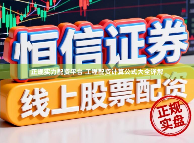 正规实力配资平台 工程配资计算公式大全详解