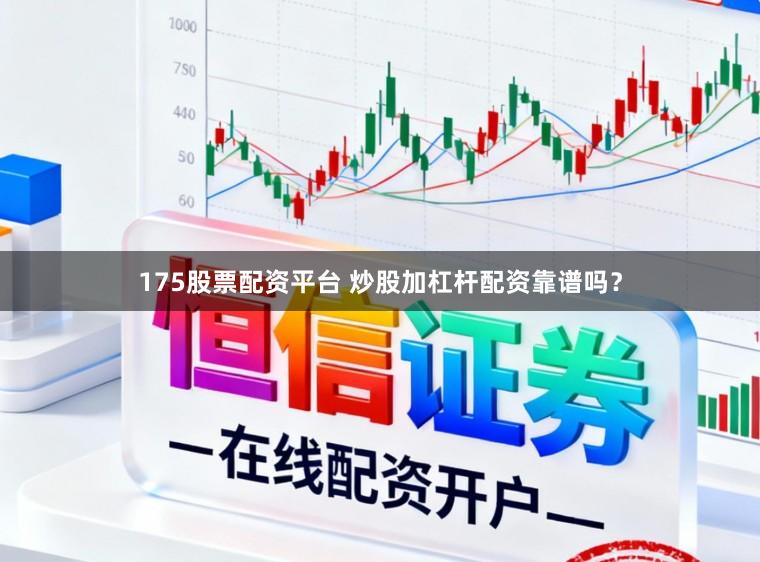 175股票配资平台 炒股加杠杆配资靠谱吗？