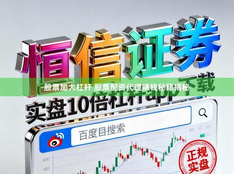 股票加大杠杆 股票配资代理赚钱秘籍揭秘