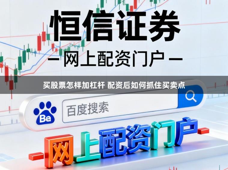 买股票怎样加杠杆 配资后如何抓住买卖点